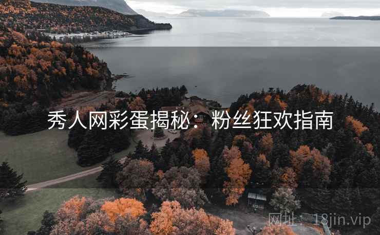 秀人网彩蛋揭秘：粉丝狂欢指南