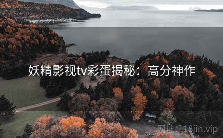 妖精影视tv彩蛋揭秘：高分神作
